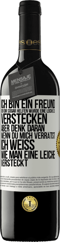 Kostenloser Versand | Rotwein RED Ausgabe MBE Reserve Ich bin ein Freund, der Dir sogar helfen würde, eine Leiche zu verstecken, aber denk daran, wenn du mich verrätst ... Ich weiß, Weißes Etikett. Anpassbares Etikett Reserve 12 Monate Ernte 2014 Tempranillo