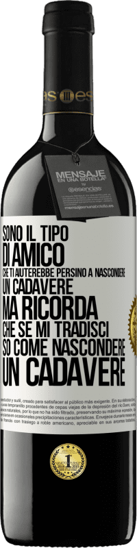 Spedizione Gratuita | Vino rosso Edizione RED MBE Riserva Sono il tipo di amico che ti aiuterebbe persino a nascondere un cadavere, ma ricorda che se mi tradisci ... so come Etichetta Bianca. Etichetta personalizzabile Riserva 12 Mesi Raccogliere 2014 Tempranillo