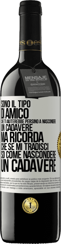 «Sono il tipo di amico che ti aiuterebbe persino a nascondere un cadavere, ma ricorda che se mi tradisci ... so come» Edizione RED MBE Riserva