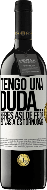 39,95 € | Vino Tinto Edición RED MBE Reserva Tengo una duda… ¿Eres así de feo? ¿O vas a estornudar? Etiqueta Blanca. Etiqueta personalizable Reserva 12 Meses Cosecha 2014 Tempranillo