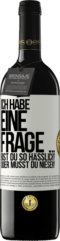 39,95 € | Rotwein RED Ausgabe MBE Reserve Ich habe eine Frage ... Bist du so hässlich? Oder musst du niesen? Weißes Etikett. Anpassbares Etikett Reserve 12 Monate Ernte 2014 Tempranillo