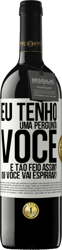 39,95 € | Vinho tinto Edição RED MBE Reserva Eu tenho uma pergunta ... Você é tão feio assim? Ou você vai espirrar? Etiqueta Branca. Etiqueta personalizável Reserva 12 Meses Colheita 2015 Tempranillo