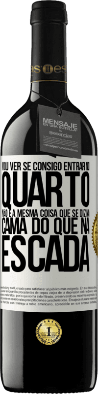 39,95 € | Vinho tinto Edição RED MBE Reserva Vou ver se consigo entrar no quarto. Não é a mesma coisa que se diz na cama do que na escada Etiqueta Branca. Etiqueta personalizável Reserva 12 Meses Colheita 2014 Tempranillo