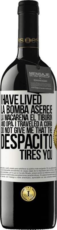 «I have lived La bomba, Aserejé, La Macarena, El Tiburon and Opá, I traveled a corrá. Do not give me that the Despacito tires» RED Edition MBE Reserve