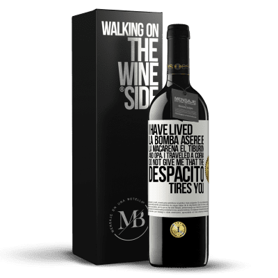 «I have lived La bomba, Aserejé, La Macarena, El Tiburon and Opá, I traveled a corrá. Do not give me that the Despacito tires» RED Edition MBE Reserve