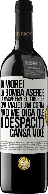39,95 € | Vinho tinto Edição RED MBE Reserva Já morei La bomba, Aserejé, La Macarena, El Tiburon e Opá, viajei um corrá. Não me diga que o Despacito cansa você Etiqueta Branca. Etiqueta personalizável Reserva 12 Meses Colheita 2016 Tempranillo