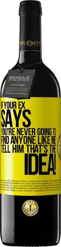 39,95 € | Red Wine RED Edition MBE Reserve If your ex says you're never going to find anyone like me tell him that's the idea! Yellow Label. Customizable label Reserve 12 Months Harvest 2016 Tempranillo