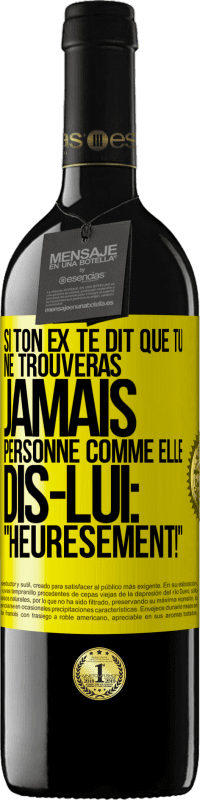 39,95 € | Vin rouge Édition RED MBE Réserve Si ton ex te dit que tu ne trouveras jamais personne comme elle, dis-lui: "Heuresement!" Étiquette Jaune. Étiquette personnalisable Réserve 12 Mois Récolte 2016 Tempranillo