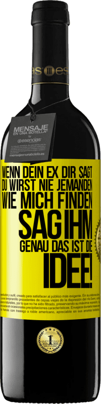 39,95 € | Rotwein RED Ausgabe MBE Reserve Wenn dein Ex dir sagt, du wirst nie jemanden wie mich finden, sag ihm, genau das ist die Idee! Gelbes Etikett. Anpassbares Etikett Reserve 12 Monate Ernte 2015 Tempranillo