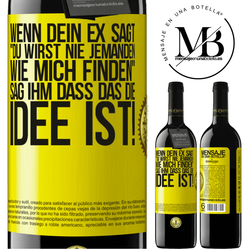 39,95 € Kostenloser Versand | Rotwein RED Ausgabe MBE Reserve Wenn dein Ex dir sagt, du wirst nie jemanden wie mich finden, sag ihm, genau das ist die Idee! Gelbes Etikett. Anpassbares Etikett Reserve 12 Monate Ernte 2015 Tempranillo