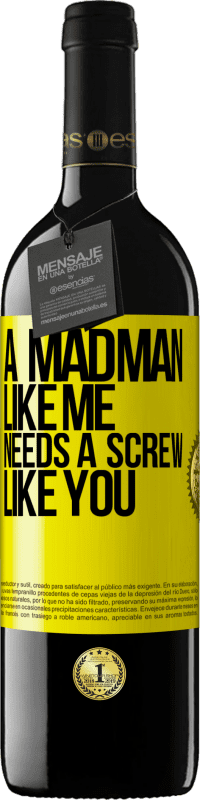 39,95 € | Red Wine RED Edition MBE Reserve A madman like me needs a screw like you Yellow Label. Customizable label Reserve 12 Months Harvest 2015 Tempranillo