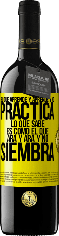 39,95 € | Vino Tinto Edición RED MBE Reserva El que aprende y aprende y no practica lo que sabe, es como el que ara y ara y no siembra Etiqueta Amarilla. Etiqueta personalizable Reserva 12 Meses Cosecha 2016 Tempranillo