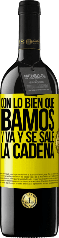 39,95 € Envío gratis | Vino Tinto Edición RED MBE Reserva Con lo bien que íbamos y va y se sale la cadena Etiqueta Amarilla. Etiqueta personalizable Reserva 12 Meses Cosecha 2016 Tempranillo