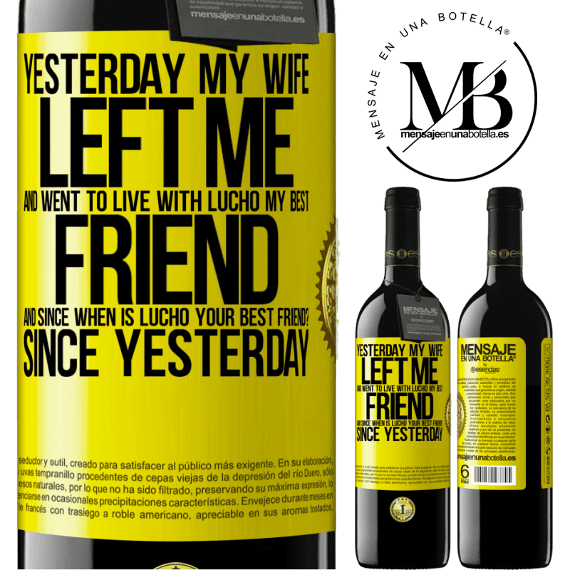 24,95 € Free Shipping | Red Wine RED Edition Crianza 6 Months Yesterday my wife left me and went to live with Lucho, my best friend. And since when is Lucho your best friend? Since Yellow Label. Customizable label Aging in oak barrels 6 Months Harvest 2019 Tempranillo