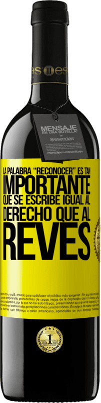 39,95 € | Vino Tinto Edición RED MBE Reserva La palabra RECONOCER es tan importante, que se escribe igual al derecho que al revés Etiqueta Amarilla. Etiqueta personalizable Reserva 12 Meses Cosecha 2015 Tempranillo