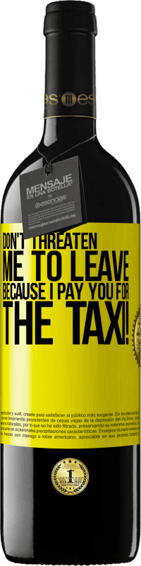 39,95 € | Red Wine RED Edition MBE Reserve Don't threaten me to leave because I pay you for the taxi! Yellow Label. Customizable label Reserve 12 Months Harvest 2014 Tempranillo