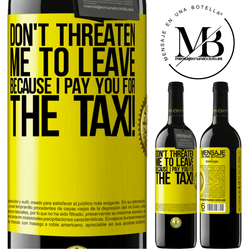 24,95 € Free Shipping | Red Wine RED Edition Crianza 6 Months Don't threaten me to leave because I pay you for the taxi! Yellow Label. Customizable label Aging in oak barrels 6 Months Harvest 2019 Tempranillo
