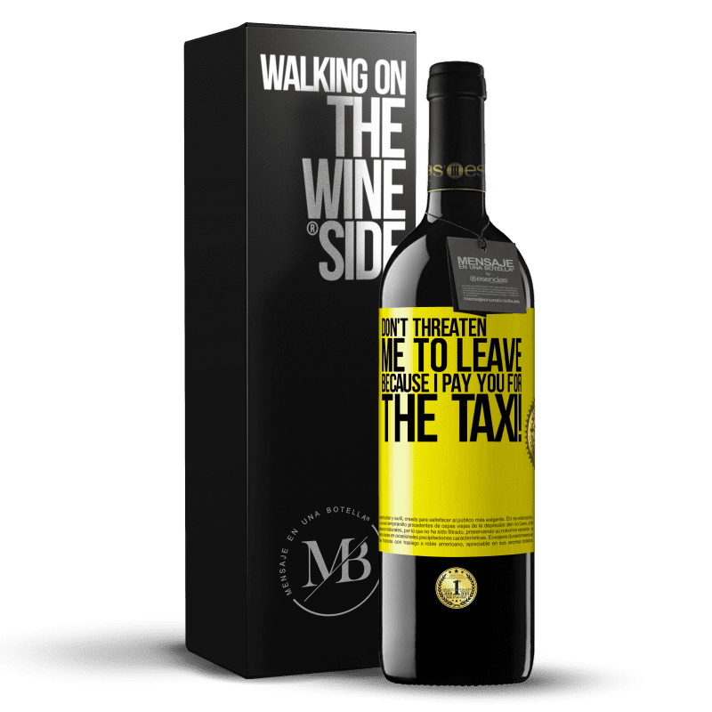 39,95 € Free Shipping | Red Wine RED Edition MBE Reserve Don't threaten me to leave because I pay you for the taxi! Yellow Label. Customizable label Reserve 12 Months Harvest 2014 Tempranillo
