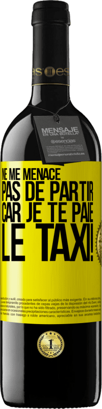 39,95 € Envoi gratuit | Vin rouge Édition RED MBE Réserve Ne me menace pas de partir car je te paie le taxi! Étiquette Jaune. Étiquette personnalisable Réserve 12 Mois Récolte 2016 Tempranillo