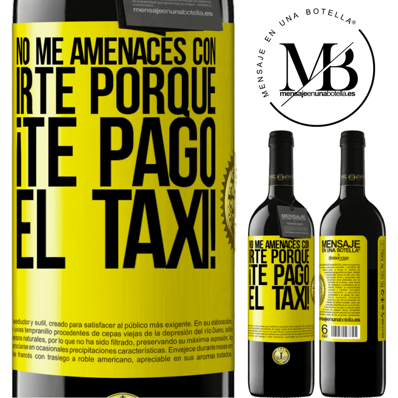 39,95 € Envío gratis | Vino Tinto Edición RED MBE Reserva No me amenaces con irte porque ¡Te pago el taxi! Etiqueta Amarilla. Etiqueta personalizable Reserva 12 Meses Cosecha 2015 Tempranillo