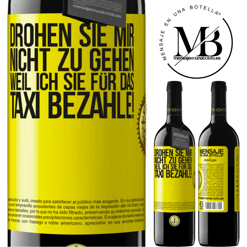 39,95 € Kostenloser Versand | Rotwein RED Ausgabe MBE Reserve Droh mir nicht zu gehen, weil ich dir das Taxi bezahle! Gelbes Etikett. Anpassbares Etikett Reserve 12 Monate Ernte 2015 Tempranillo
