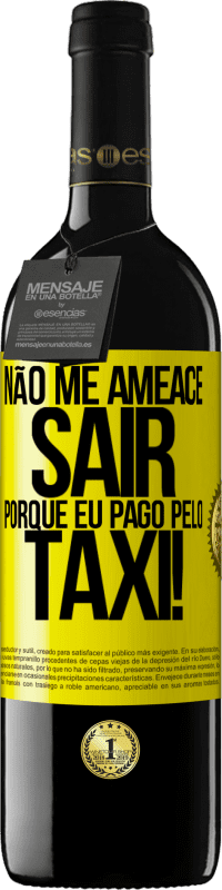 39,95 € | Vinho tinto Edição RED MBE Reserva Não me ameace sair porque eu pago pelo táxi! Etiqueta Amarela. Etiqueta personalizável Reserva 12 Meses Colheita 2016 Tempranillo