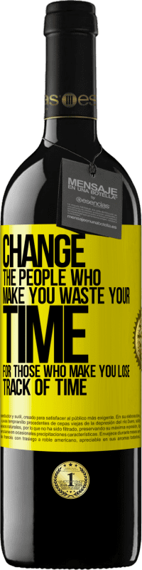 39,95 € | Red Wine RED Edition MBE Reserve Change the people who make you waste your time for those who make you lose track of time Yellow Label. Customizable label Reserve 12 Months Harvest 2014 Tempranillo