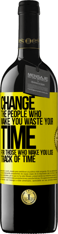 39,95 € | Red Wine RED Edition MBE Reserve Change the people who make you waste your time for those who make you lose track of time Yellow Label. Customizable label Reserve 12 Months Harvest 2016 Tempranillo