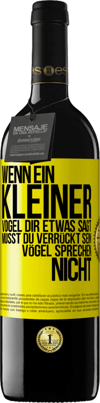 39,95 € | Rotwein RED Ausgabe MBE Reserve Wenn ein kleiner Vogel dir etwas sagt… musst du verrückt sein, Vögel sprechen nicht Gelbes Etikett. Anpassbares Etikett Reserve 12 Monate Ernte 2016 Tempranillo