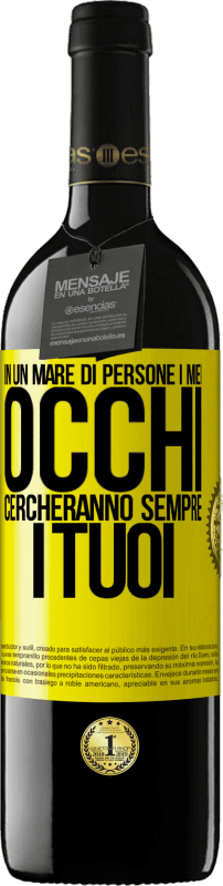 39,95 € | Vino rosso Edizione RED MBE Riserva In un mare di persone i miei occhi cercheranno sempre i tuoi Etichetta Gialla. Etichetta personalizzabile Riserva 12 Mesi Raccogliere 2015 Tempranillo