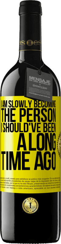 39,95 € Free Shipping | Red Wine RED Edition MBE Reserve I am slowly becoming the person I should've been a long time ago Yellow Label. Customizable label Reserve 12 Months Harvest 2016 Tempranillo