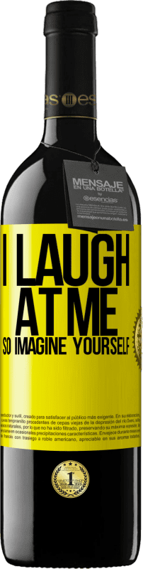 39,95 € | Red Wine RED Edition MBE Reserve I laugh at me, so imagine yourself Yellow Label. Customizable label Reserve 12 Months Harvest 2015 Tempranillo