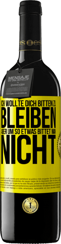 39,95 € | Rotwein RED Ausgabe MBE Reserve Ich wollte dich bitten zu bleiben, aber um so etwas bittet man nicht Gelbes Etikett. Anpassbares Etikett Reserve 12 Monate Ernte 2014 Tempranillo