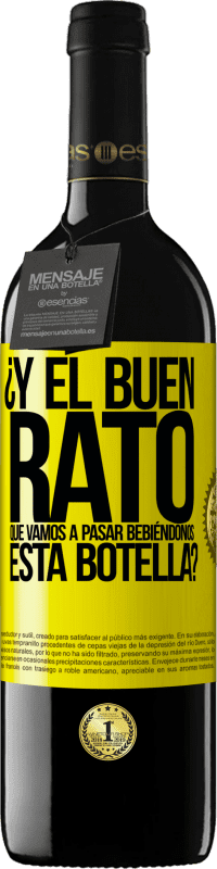 «¿Y el buen rato que vamos a pasar bebiéndonos esta botella?» Edición RED MBE Reserva