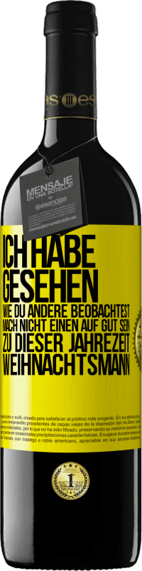 39,95 € | Rotwein RED Ausgabe MBE Reserve Ich habe gesehen, wie du andere beobachtest. Mach nicht einen auf gut sein zu dieser Jahrezeit, Weihnachtsmann Gelbes Etikett. Anpassbares Etikett Reserve 12 Monate Ernte 2015 Tempranillo