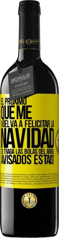 39,95 € Envío gratis | Vino Tinto Edición RED MBE Reserva El próximo que me vuelva a felicitar la navidad se traga las bolas del arbol. Avisados estáis! Etiqueta Amarilla. Etiqueta personalizable Reserva 12 Meses Cosecha 2016 Tempranillo
