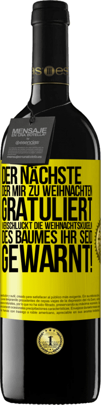 39,95 € Kostenloser Versand | Rotwein RED Ausgabe MBE Reserve Der nächste, der mir zu Weihnachten gratuliert, verschluckt die Weihnachtskugeln des Baumes. Ihr seid gewarnt! Gelbes Etikett. Anpassbares Etikett Reserve 12 Monate Ernte 2016 Tempranillo