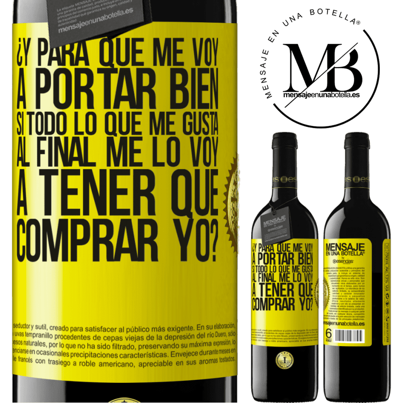39,95 € Envío gratis | Vino Tinto Edición RED MBE Reserva ¿Y para qué me voy a portar bien si todo lo que me gusta al final me lo voy a tener que comprar yo? Etiqueta Amarilla. Etiqueta personalizable Reserva 12 Meses Cosecha 2016 Tempranillo