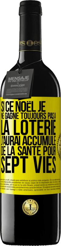 39,95 € | Vin rouge Édition RED MBE Réserve Si ce Noël je ne gagne toujours pas à la loterie j'aurai accumulé de la santé pour sept vies Étiquette Jaune. Étiquette personnalisable Réserve 12 Mois Récolte 2015 Tempranillo