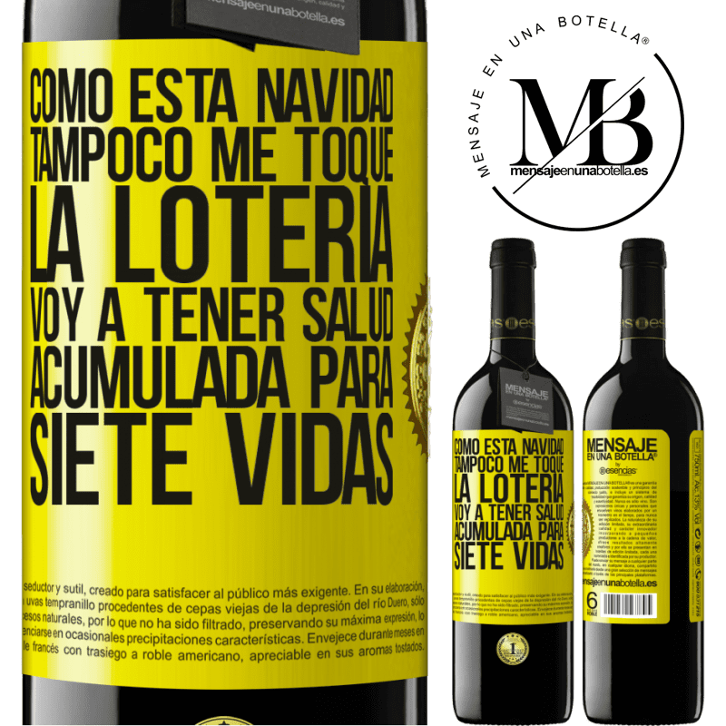 39,95 € Envío gratis | Vino Tinto Edición RED MBE Reserva Como esta navidad tampoco me toque la lotería, voy a tener salud acumulada para siete vidas Etiqueta Amarilla. Etiqueta personalizable Reserva 12 Meses Cosecha 2015 Tempranillo