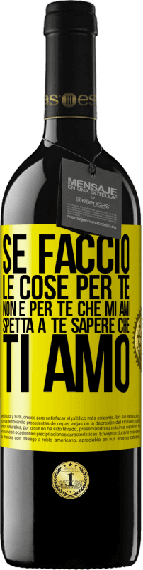 39,95 € | Vino rosso Edizione RED MBE Riserva Se faccio le cose per te, non è per te che mi ami. Spetta a te sapere che ti amo Etichetta Gialla. Etichetta personalizzabile Riserva 12 Mesi Raccogliere 2014 Tempranillo