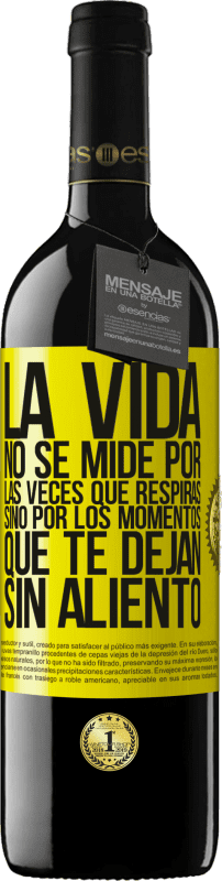 39,95 € | Vino Tinto Edición RED MBE Reserva La vida no se mide por las veces que respiras sino por los momentos que te dejan sin aliento Etiqueta Amarilla. Etiqueta personalizable Reserva 12 Meses Cosecha 2016 Tempranillo