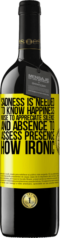 39,95 € | Red Wine RED Edition MBE Reserve Sadness is needed to know happiness, noise to appreciate silence, and absence to assess presence. How ironic Yellow Label. Customizable label Reserve 12 Months Harvest 2014 Tempranillo