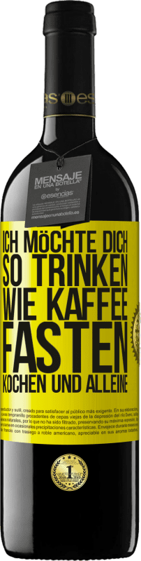 Kostenloser Versand | Rotwein RED Ausgabe MBE Reserve Ich möchte dich so trinken, wie Kaffee. Fasten, kochen und alleine Gelbes Etikett. Anpassbares Etikett Reserve 12 Monate Ernte 2014 Tempranillo