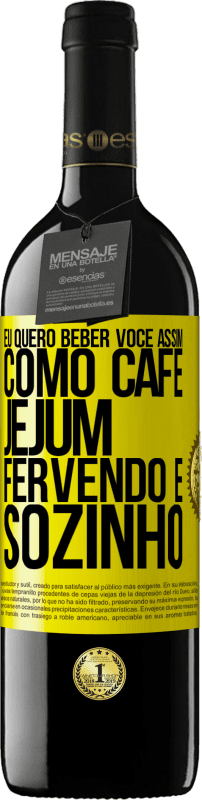 «Eu quero beber você assim, como café. Jejum, fervendo e sozinho» Edição RED MBE Reserva