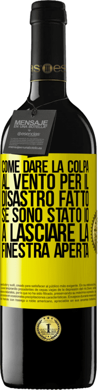 39,95 € | Vino rosso Edizione RED MBE Riserva Come dare la colpa al vento per il disastro fatto, se sono stato io a lasciare la finestra aperta Etichetta Gialla. Etichetta personalizzabile Riserva 12 Mesi Raccogliere 2015 Tempranillo