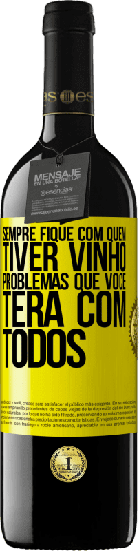 «Sempre fique com quem tiver vinho. Problemas que você terá com todos» Edição RED MBE Reserva