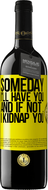 39,95 € | Red Wine RED Edition MBE Reserve Someday I'll have you, and if not ... I kidnap you Yellow Label. Customizable label Reserve 12 Months Harvest 2014 Tempranillo