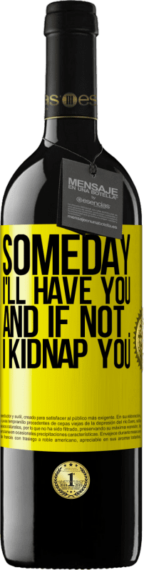 39,95 € | Red Wine RED Edition MBE Reserve Someday I'll have you, and if not ... I kidnap you Yellow Label. Customizable label Reserve 12 Months Harvest 2015 Tempranillo