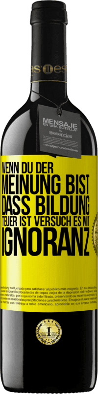 39,95 € | Rotwein RED Ausgabe MBE Reserve Wenn du der Meinung bist, dass Bildung teuer ist, versuch es mit Ignoranz Gelbes Etikett. Anpassbares Etikett Reserve 12 Monate Ernte 2015 Tempranillo